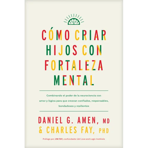 Cómo Criar Hijos Con Fortaleza Mental: Combinando El Poder de la Neurociencia Con Amor Y Lógica Para Que Crezcan Confiados, Responsables, Bondadosos Y - Paperback