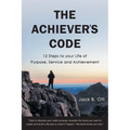 The Achiever's Code: 12 Steps to Your Life of Purpose, Service and Achievement - Paperback