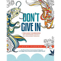 Don't Give In: A Teen & Adult Coloring Book With Inspirational Quotes & Self-Development Exercises - Paperback