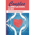 Couples Communication Guide: How To Build Intimacy, Resolve Conflicts and Make Your Relationship Stronger: Couples Communication Guide - Paperback