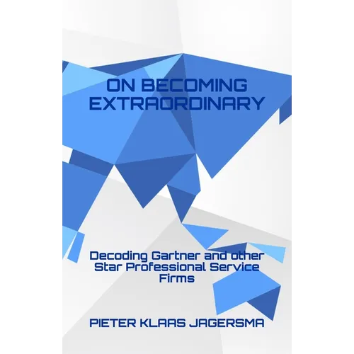On Becoming Extraordinary: Decoding Gartner and other Star Professional Service Firms - Paperback