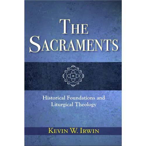 The Sacraments: Historical Foundations and Liturgical Theology - Paperback
