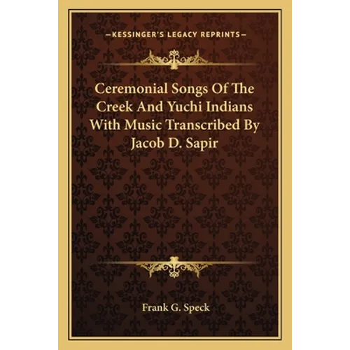 Ceremonial Songs Of The Creek And Yuchi Indians With Music Transcribed By Jacob D. Sapir - Paperback