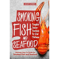 Smoking Fish and Seafood: Complete Smoker Cookbook for Real Barbecue, Ultimate How-To Guide for Smoked Fish and Seafood - Paperback