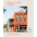 Small Town Living: A Coast-To-Coast Guide to People, Places, and Communities - Hardcover