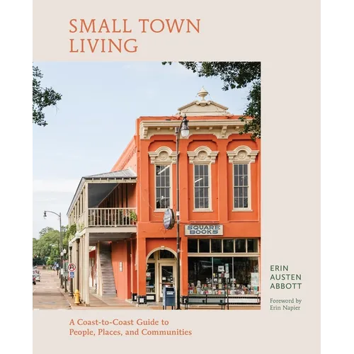 Small Town Living: A Coast-To-Coast Guide to People, Places, and Communities - Hardcover