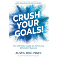 Crush Your Goals!: The Ultimate Guide to Achieving Consistent Success - Hardcover