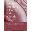 Imagine Buildings Floating Like Clouds: Thoughts and Visions on Contemporary Architecture from 101 Key Creatives - Hardcover