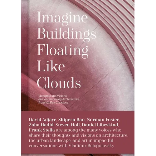 Imagine Buildings Floating Like Clouds: Thoughts and Visions on Contemporary Architecture from 101 Key Creatives - Hardcover