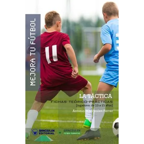 Mejora Tu Fútbol: La Táctica: Fichas Teórico-Prácticas para Jugadores de 13 a 15 años - Paperback
