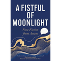 A Fistful of Moonlight: New Fiction from Assam - Paperback
