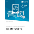 Islam Tweets. Changing Power Structures due to Social Media - Paperback