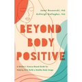 Beyond Body Positive: A Mother's Science-Based Guide for Helping Girls Build a Healthy Body Image - Paperback