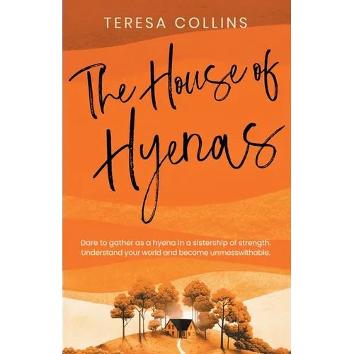 The House of Hyenas: Dare to gather as a hyena in a sistership of strength. Understand your world and become unmesswithable. - Paperback