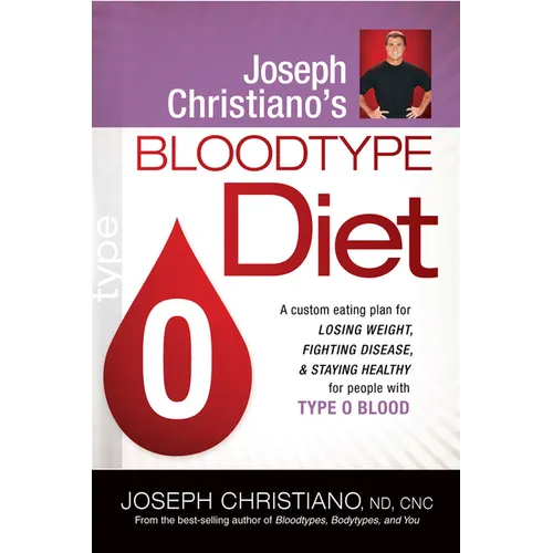 Joseph Christiano's Bloodtype Diet O: A Custom Eating Plan for Losing Weight, Fighting Disease & Staying Healthy for People with Type O Blood - Paperback