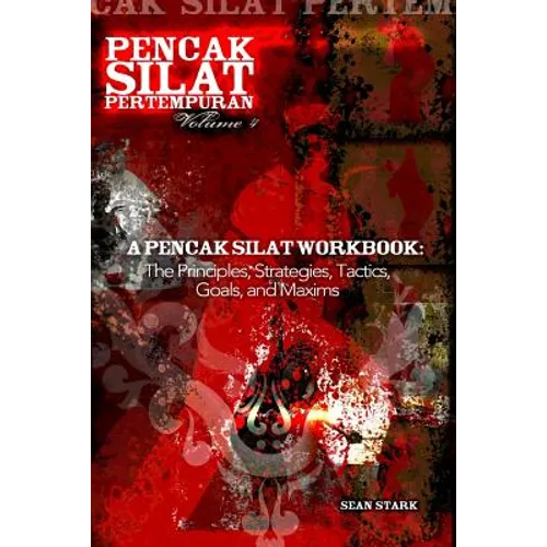 A Pencak Silat Workbook: The Principles, Strategies, Tactics, Goals, and Maxims - Paperback