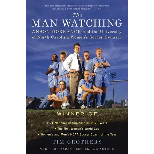 The Man Watching: Anson Dorrance and the University of North Carolina Women's Soccer Dynasty - Paperback