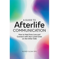A Guide to Afterlife Communication: How to Heal from Loss and Connect with Your Loved Ones on the Other Side - Paperback