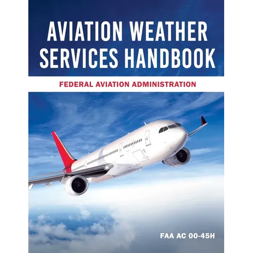 Aviation Weather Services Handbook: FAA AC 00-45h - Paperback