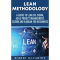 Lean Methodology: A Guide to Lean Six Sigma, Agile Project Management, Scrum and Kanban for Beginners - Hardcover