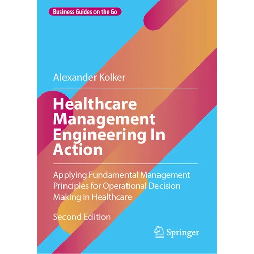 Healthcare Management Engineering in Action: Applying Fundamental Management Principles for Operational Decision Making in Healthcare - Hardcover