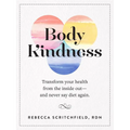 Body Kindness: Transform Your Health from the Inside Out--And Never Say Diet Again - Paperback