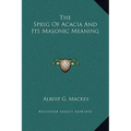 The Sprig Of Acacia And Its Masonic Meaning - Hardcover