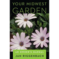 Your Midwest Garden: An Owner's Manual - Paperback