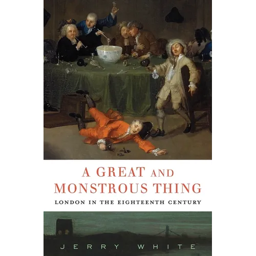 A Great and Monstrous Thing: London in the Eighteenth Century - Hardcover