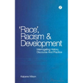 Race, Racism and Development: Interrogating History, Discourse and Practice - Paperback