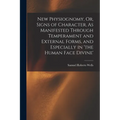 New Physiognomy, Or, Signs of Character, As Manifested Through Temperament and External Forms, and Especially in 'the Human Face Divine' - Paperback