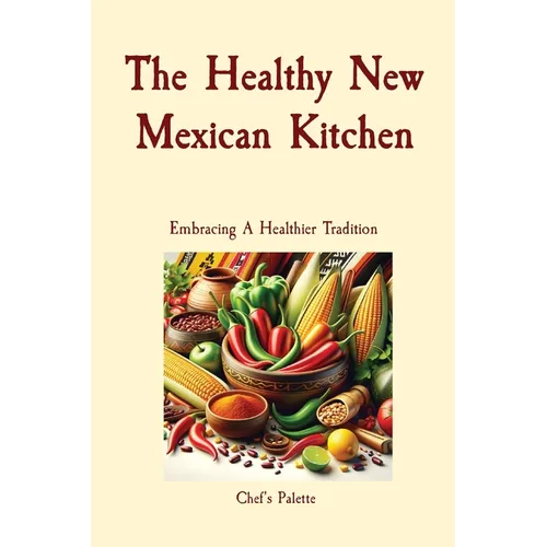 The Healthy New Mexican Kitchen: Embracing A Healthier Tradition - Paperback