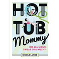 Hot Tub Mommy: Do All Moms Swear this Much? - Paperback