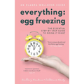 Everything Egg Freezing: The Essential Step-by-Step Guide to Doing it Right - Paperback