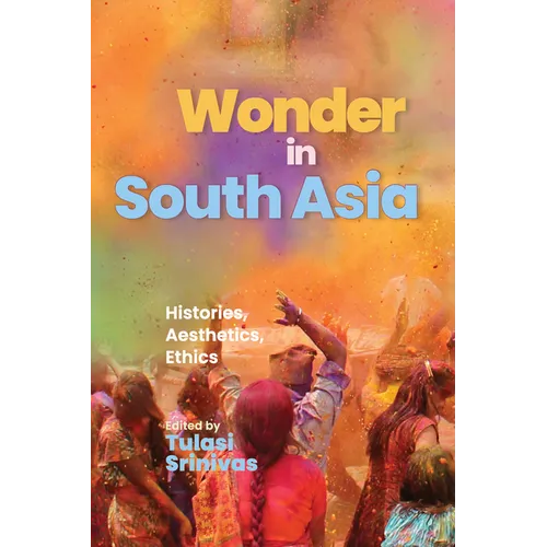 Wonder in South Asia: Histories, Aesthetics, Ethics - Hardcover