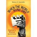 When the World Runs Dry: Earth's Water in Crisis - Hardcover
