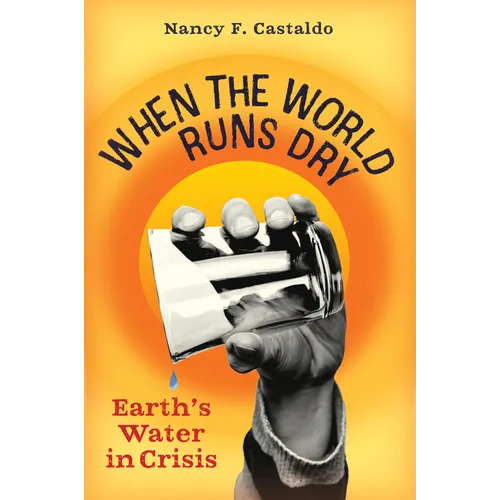 When the World Runs Dry: Earth's Water in Crisis - Hardcover
