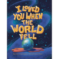 I Loved You When the World Fell - Hardcover