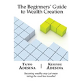 The Beginners' Guide to Wealth Creation - Paperback