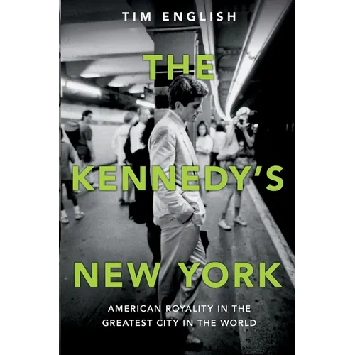 The Kennedys' New York: American Royalty in the Greatest City in the World - Paperback