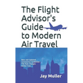 The Flight Advisor's Guide to Modern Air Travel - Paperback