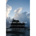 Be Not Anxious: Pastoral Care of Disquieted Souls - Paperback