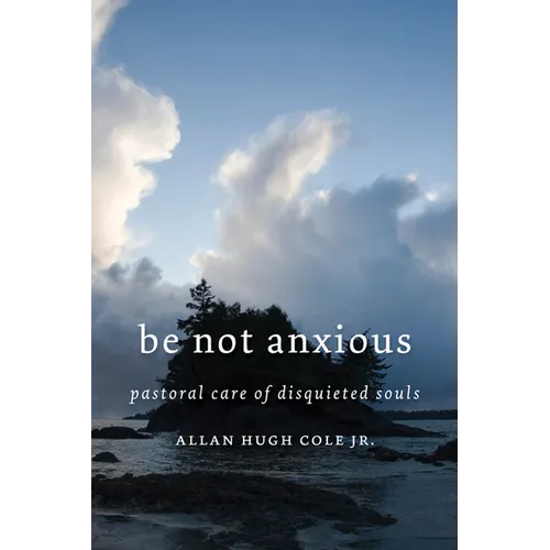 Be Not Anxious: Pastoral Care of Disquieted Souls - Paperback