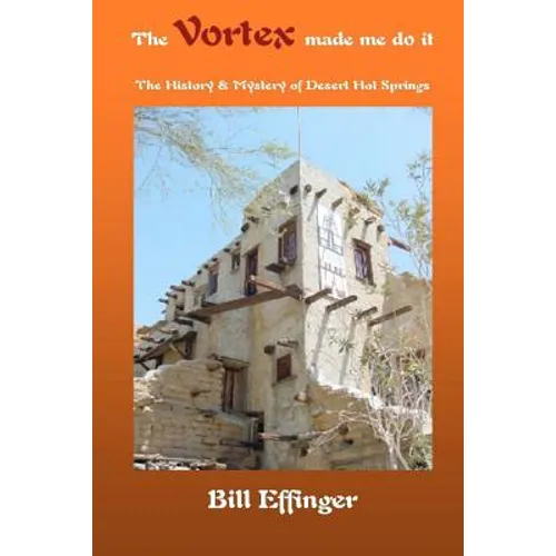 The Vortex made me do it: The History & Mystery of Desert Hot Springs, California - Paperback