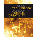 Using Technology to Unlock Musical Creativity - Paperback