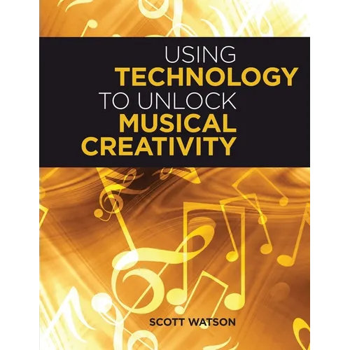 Using Technology to Unlock Musical Creativity - Paperback
