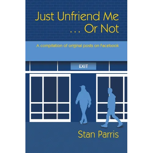 Just Unfriend Me ... Or Not: A compilation of original posts on Facebook - Paperback