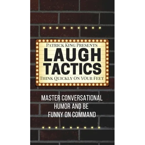 Laugh Tactics: Master Conversational Humor and Be Funny On Command - Think Quickly On Your Feet - Hardcover