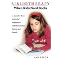 Bibliotherapy: When Kids Need Books: A Guide for Those in Need of Reassurance and Their Teachers, Parents, and Friends - Paperback