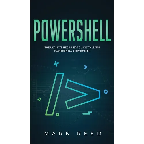 PowerShell: The Ultimate Beginners Guide to Learn PowerShell Step-By-Step - Hardcover